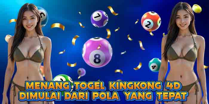 Menang Togel Kingkong 4D Dimulai dari Pola yang Tepat