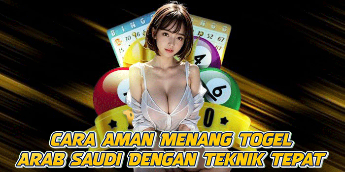 Cara Aman Menang Togel Arab Saudi Dengan Teknik Tepat